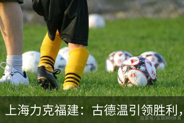 上海力克福建：古德温引领胜利，数据辉煌再现